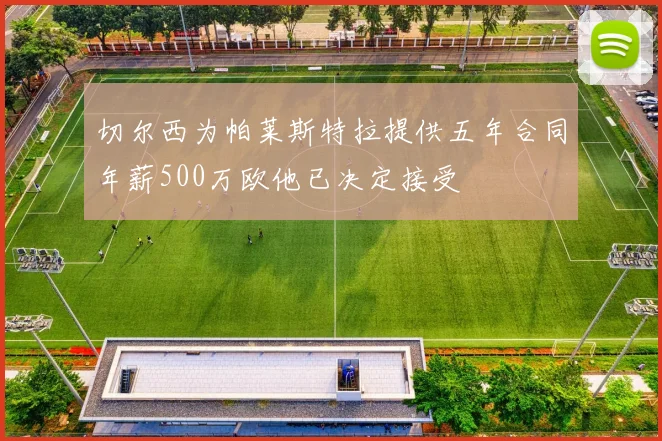 切尔西为帕莱斯特拉提供五年合同年薪500万欧他已决定接受